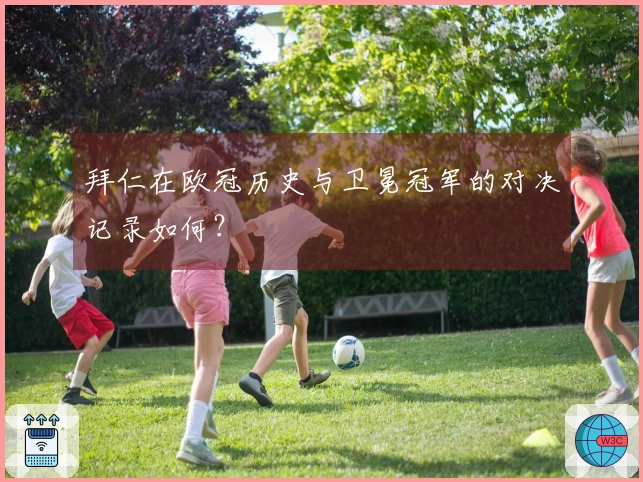 拜仁在欧冠历史与卫冕冠军的对决记录如何？