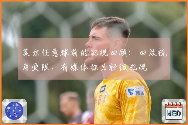 莱尔任意球前的犯规回顾：回放视角受限，有媒体称为轻微犯规