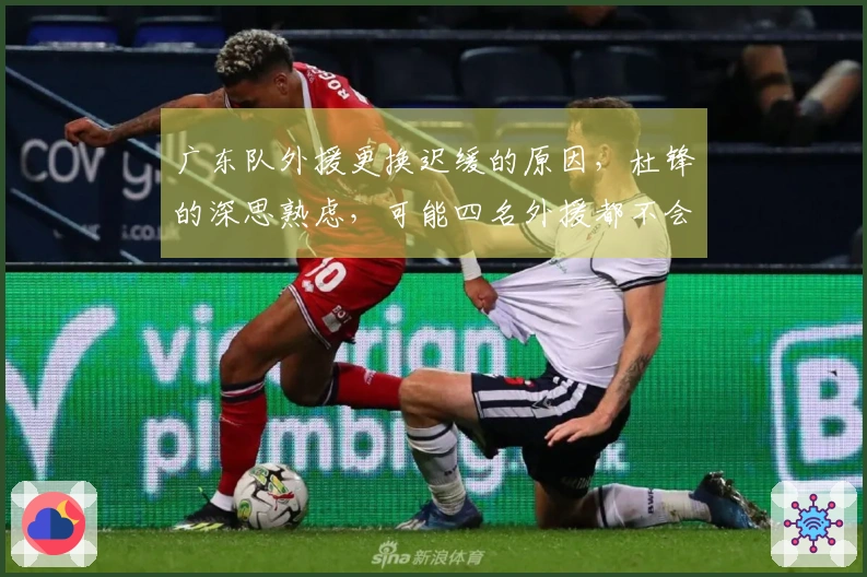 广东队外援更换迟缓的原因，杜锋的深思熟虑，可能四名外援都不会动。